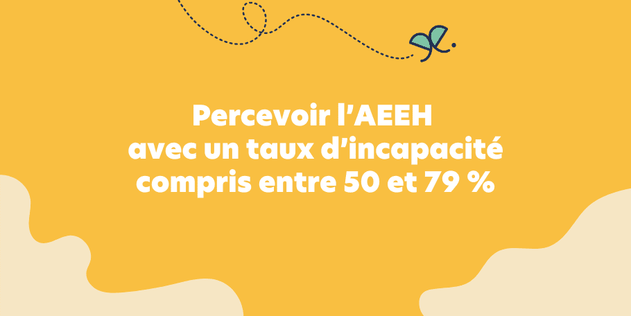 Percevoir l’AEEH avec un taux d’incapacité compris entre 50 et 79 %